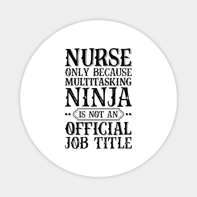 Nurse Only Because Multitasking Ninja Is Not An Official Job Title Magnet by Saimarts